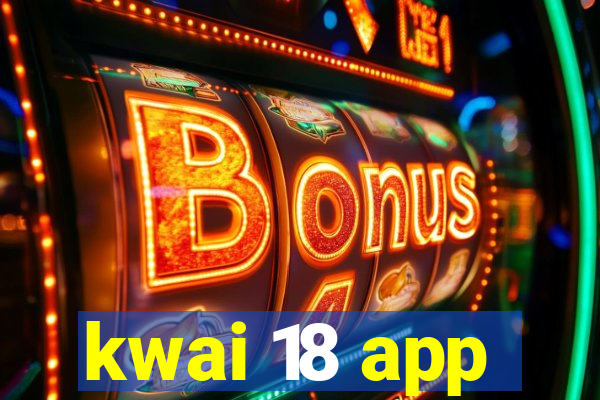 kwai 18 app